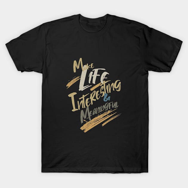 Make Life Interesting Meaningful Quote Motivational Inspirational T-Shirt by Cubebox